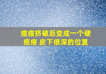 痘痘挤破后变成一个硬疙瘩 皮下很深的位置